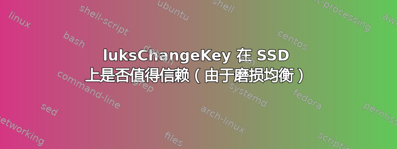 luksChangeKey 在 SSD 上是否值得信赖（由于磨损均衡）