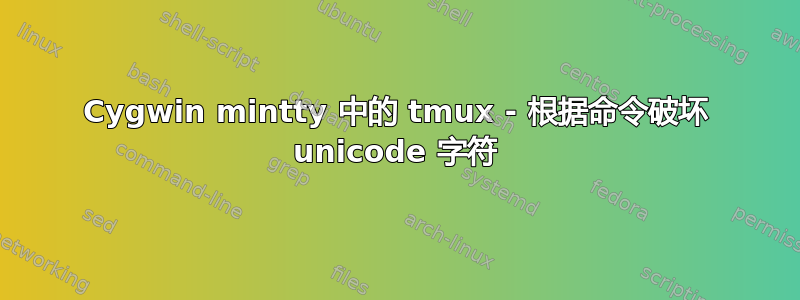 Cygwin mintty 中的 tmux - 根据命令破坏 unicode 字符