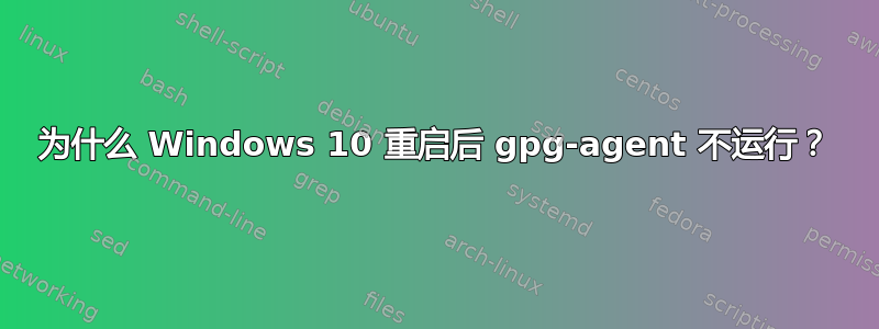 为什么 Windows 10 重启后 gpg-agent 不运行？