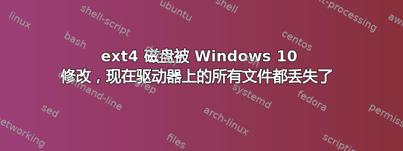 ext4 磁盘被 Windows 10 修改，现在驱动器上的所有文件都丢失了 