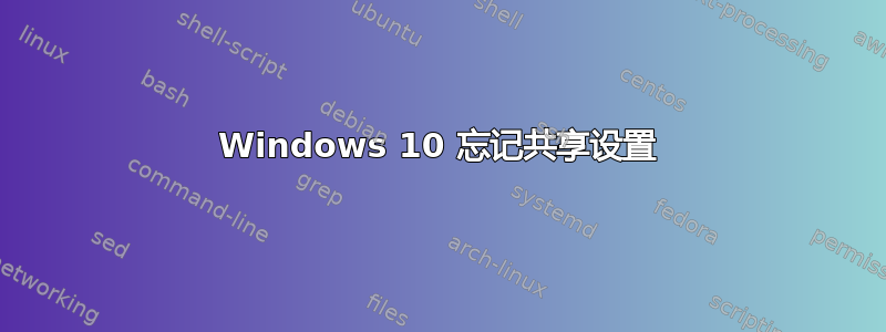 Windows 10 忘记共享设置