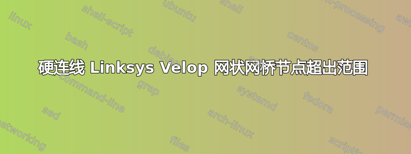 硬连线 Linksys Velop 网状网桥节点超出范围