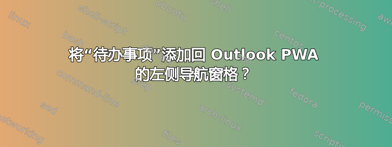 将“待办事项”添加回 Outlook PWA 的左侧导航窗格？