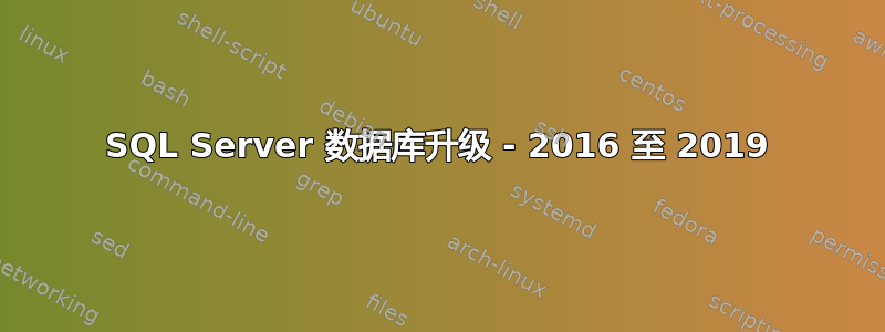 SQL Server 数据库升级 - 2016 至 2019