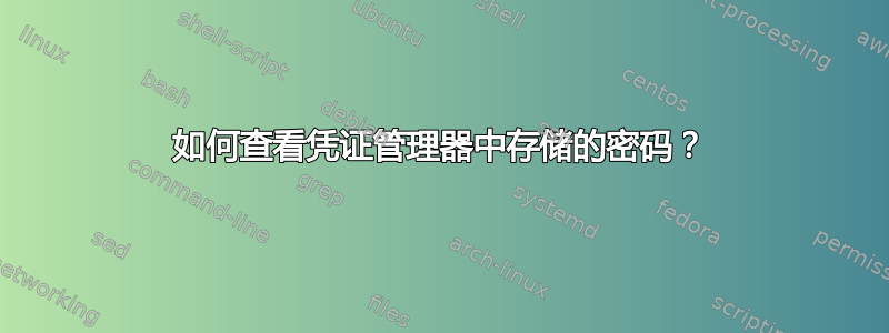 如何查看凭证管理器中存储的密码？