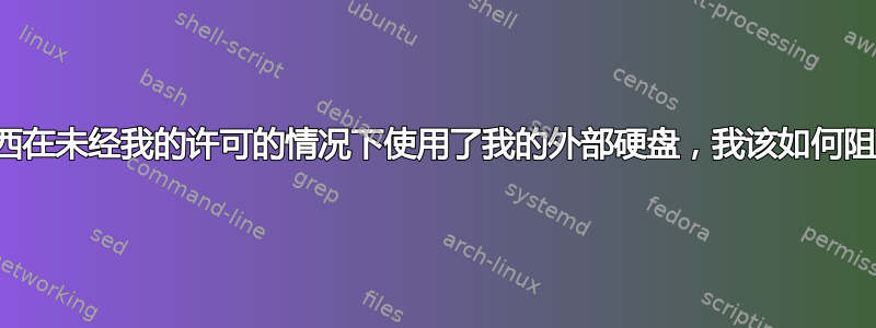 什么东西在未经我的许可的情况下使用了我的外部硬盘，我该如何阻止它？