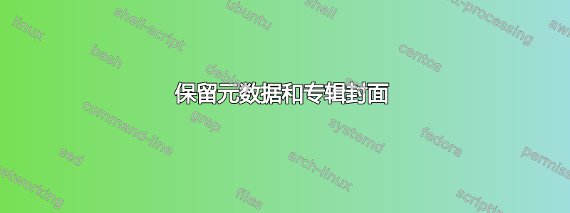 保留元数据和专辑封面