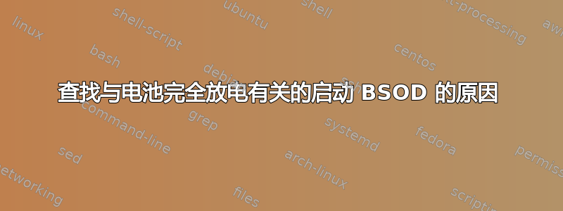 查找与电池完全放电有关的启动 BSOD 的原因