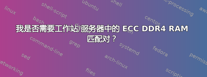 我是否需要工作站/服务器中的 ECC DDR4 RAM 匹配对？