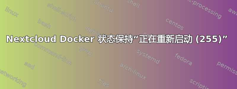 Nextcloud Docker 状态保持“正在重新启动 (255)”