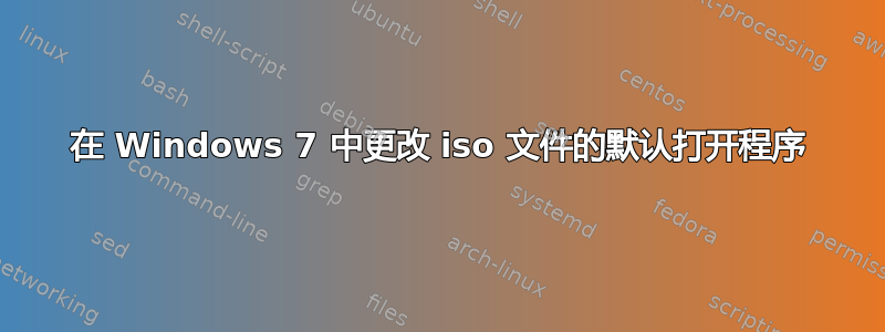 在 Windows 7 中更改 iso 文件的默认打开程序