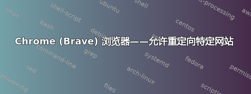 Chrome (Brave) 浏览器——允许重定向特定网站