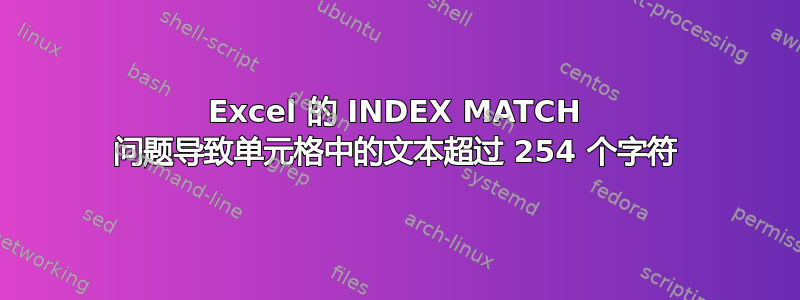 Excel 的 INDEX MATCH 问题导致单元格中的文本超过 254 个字符