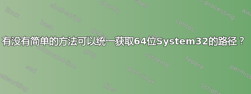 有没有简单的方法可以统一获取64位System32的路径？