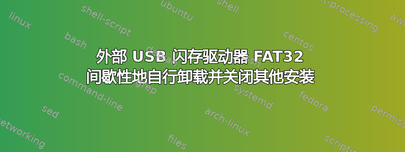 外部 USB 闪存驱动器 FAT32 间歇性地自行卸载并关闭其他安装