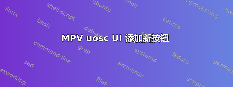 MPV uosc UI 添加新按钮