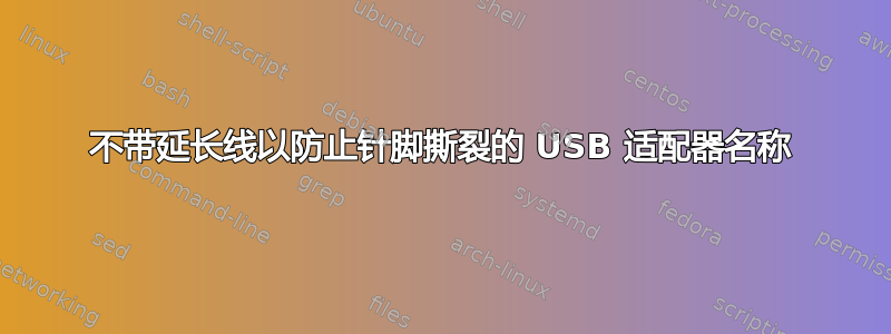 不带延长线以防止针脚撕裂的 USB 适配器名称