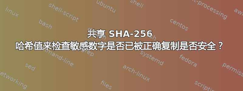 共享 SHA-256 哈希值来检查敏感数字是否已被正确复制是否安全？