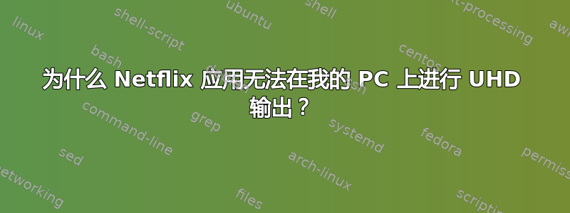 为什么 Netflix 应用无法在我的 PC 上进行 UHD 输出？