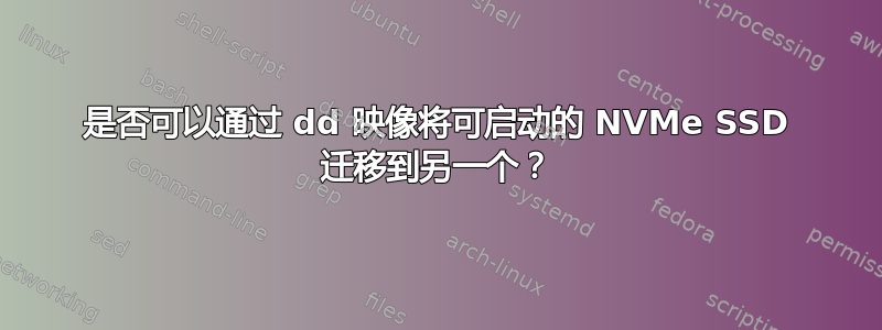 是否可以通过 dd 映像将可启动的 NVMe SSD 迁移到另一个？