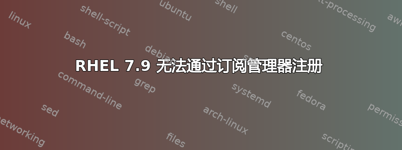 RHEL 7.9 无法通过订阅管理器注册