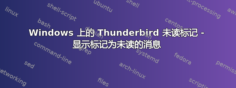 Windows 上的 Thunderbird 未读标记 - 显示标记为未读的消息