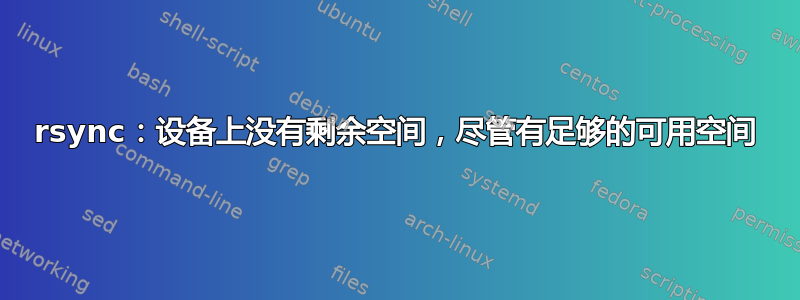 rsync：设备上没有剩余空间，尽管有足够的可用空间