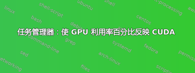 任务管理器：使 GPU 利用率百分比反映 CUDA