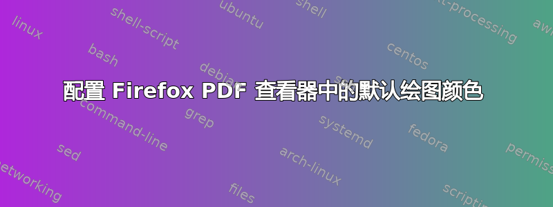 配置 Firefox PDF 查看器中的默认绘图颜色