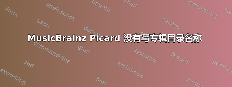 MusicBrainz Picard 没有写专辑目录名称