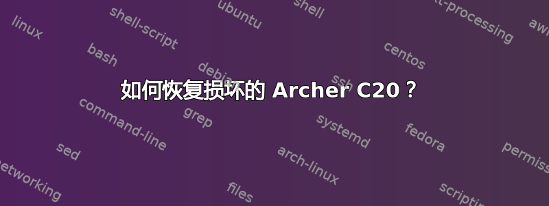 如何恢复损坏的 Archer C20？