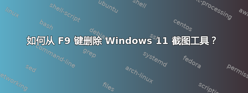 如何从 F9 键删除 Windows 11 截图工具？