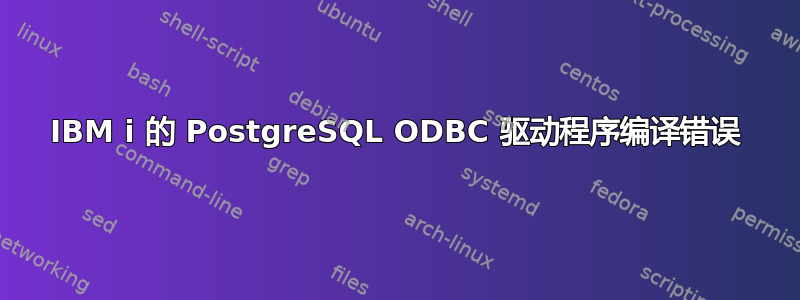 IBM i 的 PostgreSQL ODBC 驱动程序编译错误