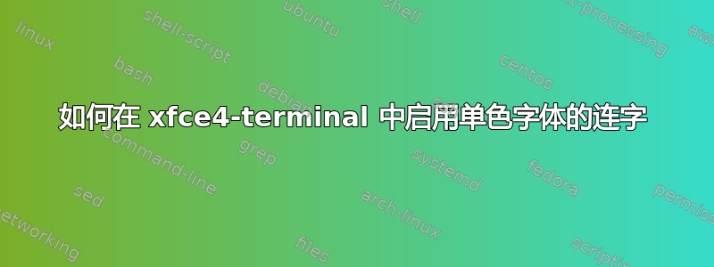 如何在 xfce4-terminal 中启用单色字体的连字