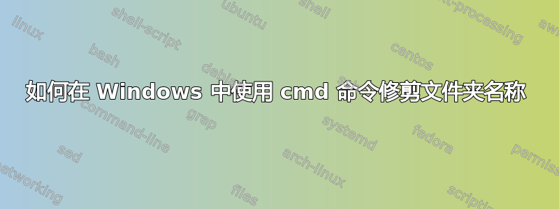 如何在 Windows 中使用 cmd 命令修剪文件夹名称