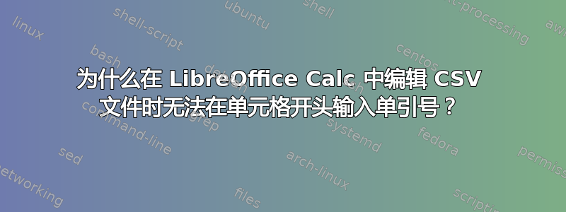 为什么在 LibreOffice Calc 中编辑 CSV 文件时无法在单元格开头输入单引号？