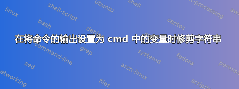 在将命令的输出设置为 cmd 中的变量时修剪字符串