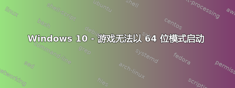 Windows 10 - 游戏无法以 64 位模式启动