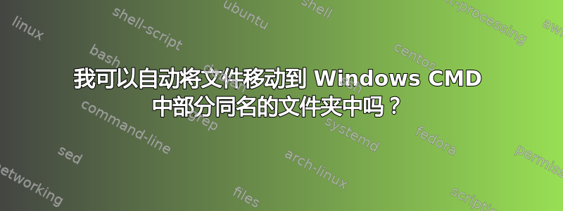 我可以自动将文件移动到 Windows CMD 中部分同名的文件夹中吗？