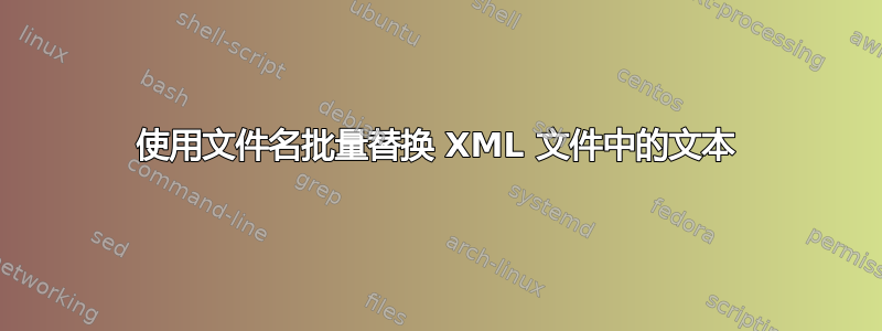 使用文件名批量替换 XML 文件中的文本