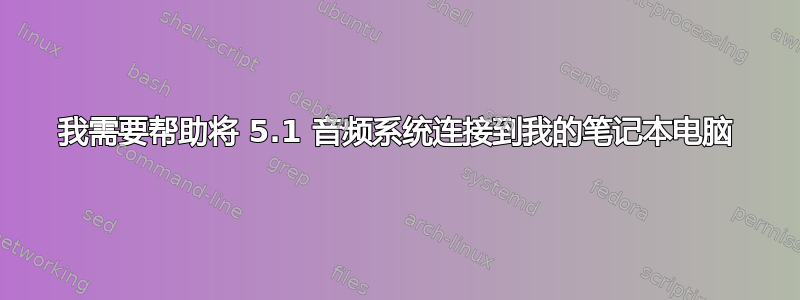 我需要帮助将 5.1 音频系统连接到我的笔记本电脑