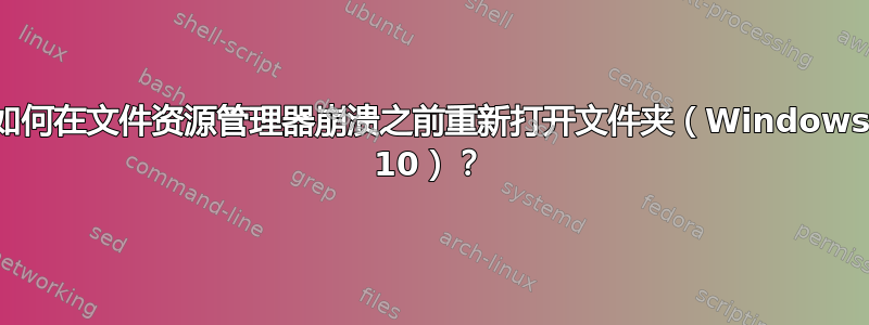 如何在文件资源管理器崩溃之前重新打开文件夹（Windows 10）？