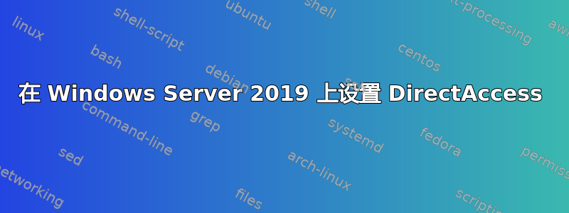 在 Windows Server 2019 上设置 DirectAccess