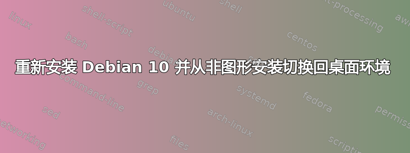 重新安装 Debian 10 并从非图形安装切换回桌面环境