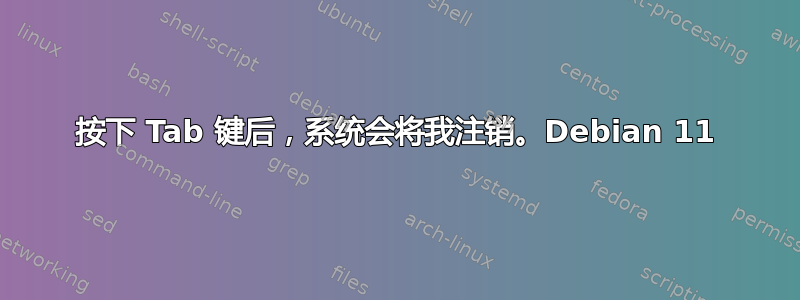 按下 Tab 键后，系统会将我注销。Debian 11