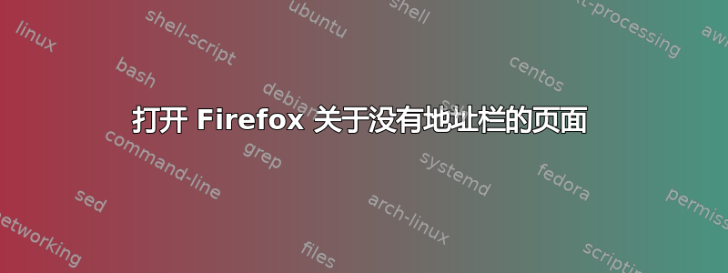 打开 Firefox 关于没有地址栏的页面