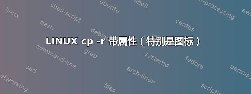 LINUX cp -r 带属性（特别是图标）