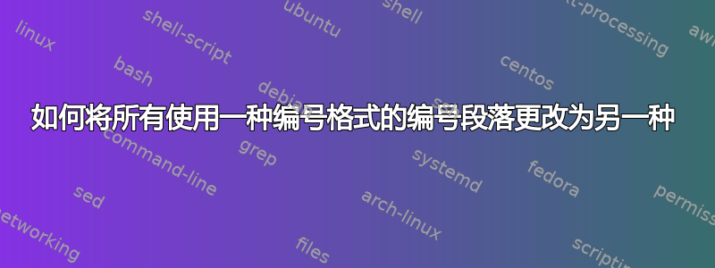 如何将所有使用一种编号格式的编号段落更改为另一种