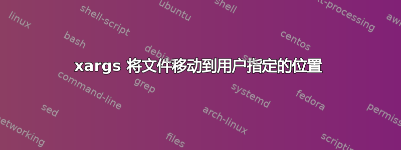 xargs 将文件移动到用户指定的位置