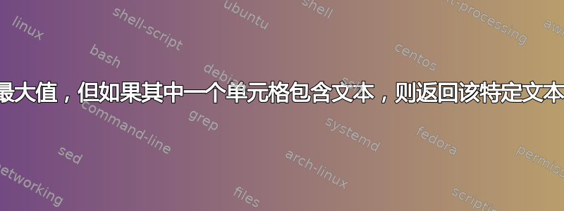 比较两个单元格的最大值，但如果其中一个单元格包含文本，则返回该特定文本，否则返回最大值